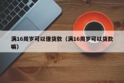满16周岁可以借贷款（满16周岁可以贷款嘛）